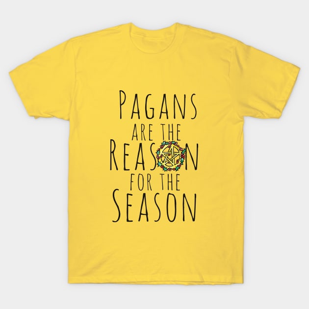 Pagans are the reason for the season T-Shirt by bubbsnugg